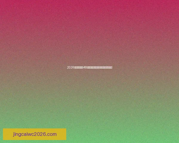 2026世界杯扩军至48队赛事新格局揭示全球足球竞争新趋势